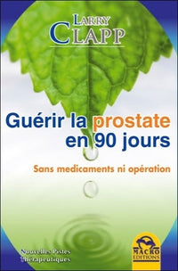 Guérir la prostate en 90 jours: Sans médicament ni opération
