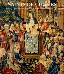 Saints de choeur: Tapisseries du Moyen Age et de la Renaissance