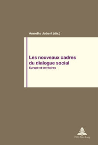 Les nouveaux cadres du dialogue social: Europe et territoires