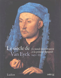 Le Siècle de Van Eyck, 1430-1530 : Le Monde méditerranéen et les Primitifs flamands