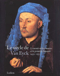 Le Siècle de Van Eyck, 1430-1530 : Le Monde méditerranéen et les Primitifs flamands