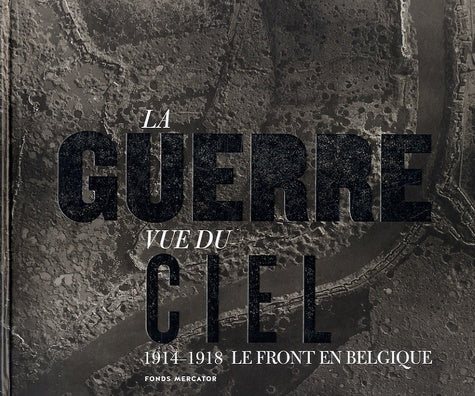 La guerre vue du ciel. Le front en Belgique 1914-1918