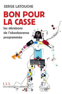 Bon pour la casse: Les déraisons de l'obsolescence programmée