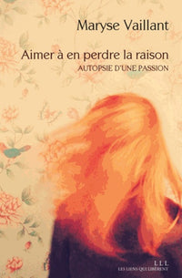 Aimer à en perdre la raison: Autopsie d'une passion