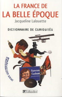 La France de la Belle Époque: Dictionnaire de curiosités