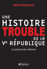 Une histoire trouble de la Ve République: Le poison des affaires