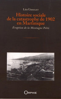 Histoire sociale de la catastrophe de 1902 en Martinique - éruption de la Montagne Pelée