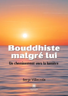 Bouddhiste malgré lui: Un cheminement vers la lumière