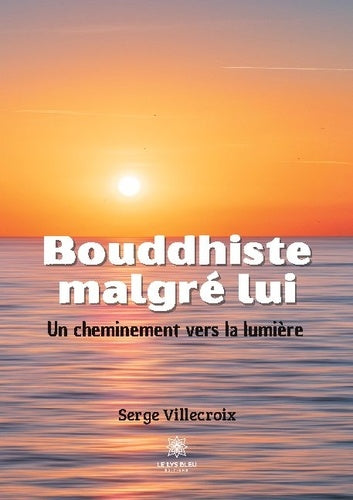 Bouddhiste malgré lui: Un cheminement vers la lumière
