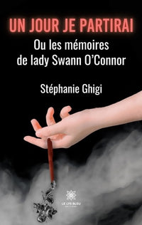 Un jour je partirai: Ou les mémoires de lady Swann O'Connor