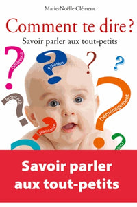 COMMENT TE DIRE  SAVOIR PARLER AUX TOUT PETITS