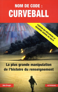 Nom de code : Curveball. La plus grande manipulation de l'histoire du renseignement