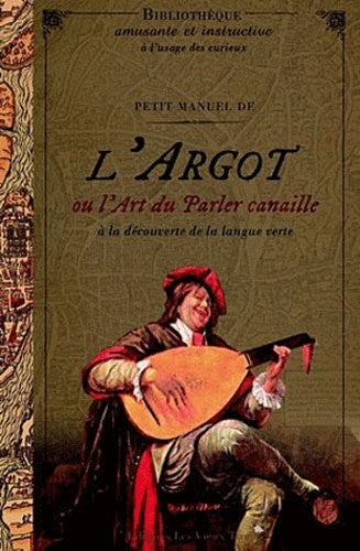 Petit manuel de l'argot ou l'art du parler canaille