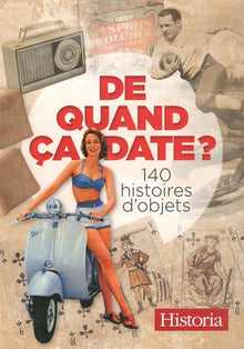De quand ça date ?: 140 histoires d'objets