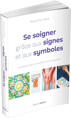 Se soigner grâce aux signes et aux symboles - Les bases de la nouvelle homéopathie