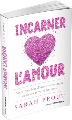 Incarner l'amour - Sept manières d'ouvrir votre coeur et de créer votre bonheur