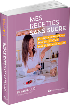 Mes recettes sans sucre - 50 recettes savoureuses sans sucre raffiné, sans gluten, sans lactose