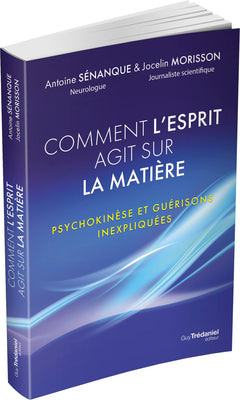 Comment l'esprit agit sur la matière - Psychokinèse et guérisons inexpliquées