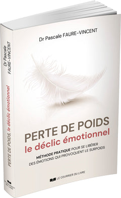 Perte de poids, le déclic émotionnel - Méthode pratique pour se libérer des émotions qui provoquent le surpoids