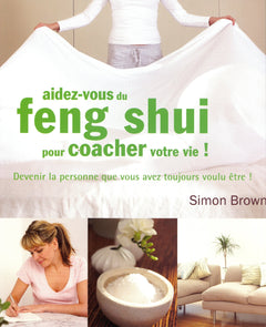 Aidez-vous du feng shui pour coacher votre vie !: Devenir la personne que vous avez toujours voulu être !