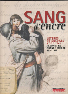 SANG D'ENCRE, lettres de soldats Vosgiens pendant la grande guerre 1914-1918