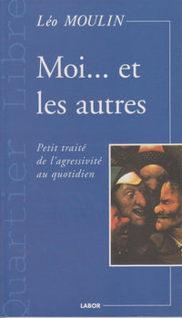 Moi... et les autres: Petit traité de l'agressivité au quotidien