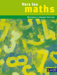Vers les maths Grande Section: Une progression vers les mathématiques à l'école maternelle