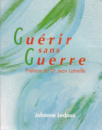 Guérir sans guerre. Accepter la maladie pour mieux la vaincre