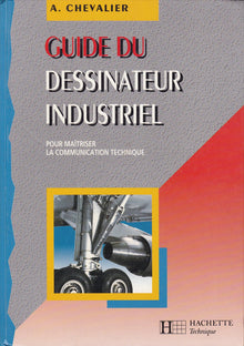 Guide du dessinateur industriel: Pour maîtriser la communication technique, à l'usage de l'enseignement technique et professionnel...