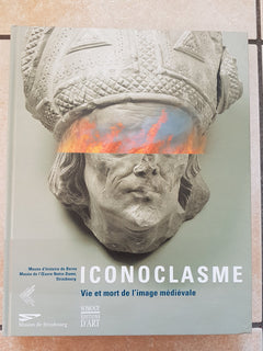 Iconoclasme: vie et mort de l'image médiévale