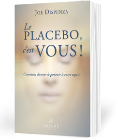 Le placebo, c'est vous ! Comment donner le pouvoir à votre esprit
