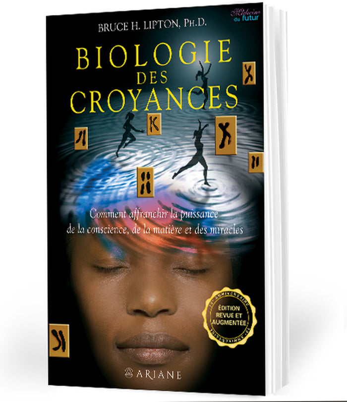 Biologie des croyances - Comment affranchir la puissance de la conscience, de la matière et des miracles