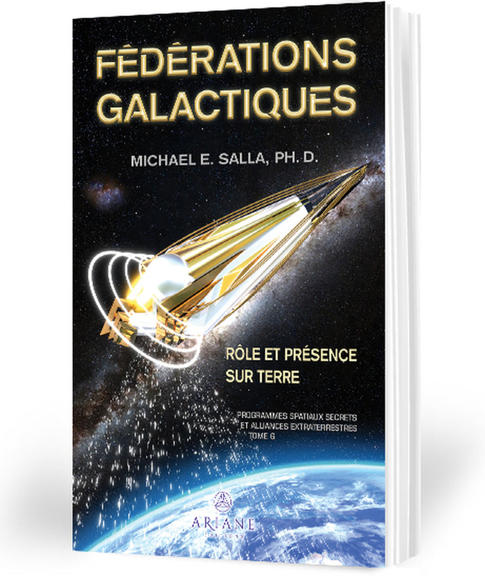 Fédérations galactiques - Rôle et présence sur Terre - Programmes spatiaux secrets et alliances extraterrestres Tome 6