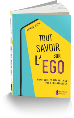 Tout savoir sur l'égo - Analyser les mécanismes pour les dépasser
