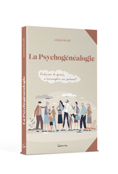 La psychogénéalogie - Eclairer le passé, s'accomplir au présent
