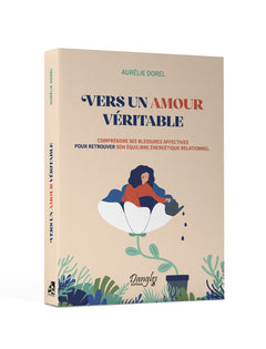 Vers un amour véritable - Comprendre ses blessures affectives pour retrouver son équilibre énergétique