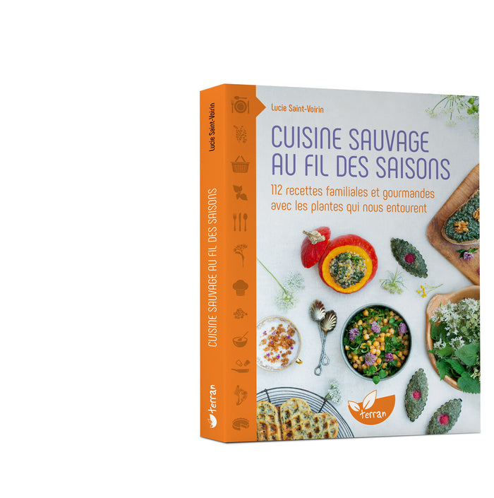 Cuisine sauvage au fil des saisons - 112 recettes familiales et gourmandes avec les plantes qui nous entourent