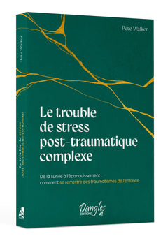 Le trouble de stress post-traumatique complexe - De la survie à l'épanouissement : comment se remettre des traumatismes de l'enfance