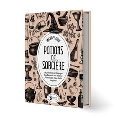 Potions de sorcière - La puissance des breuvages bouillonnants, des infusions frémissantes & des élixirs magiques
