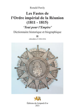 Les Fastes de l'Ordre impérial de la Réunion (1811 - 1815). "Tout pour l'Empire." Dictionnaire historique et biographique. Volumes I, II, III.