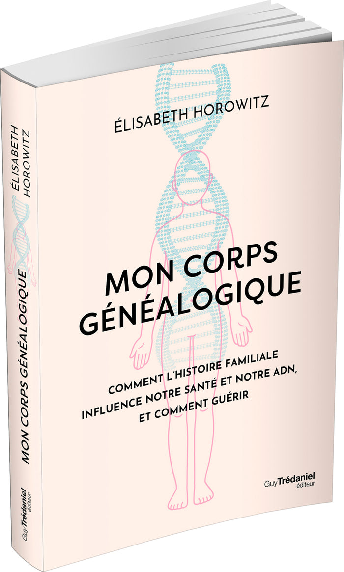 Mon corps généalogique - Comment l'histoire familiale influence notre santé et notre ADN, et comment guérir