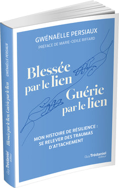 Blessée par le lien. Guérie par le lien - Mon histoire de résilience : se relever des traumas d'attachement