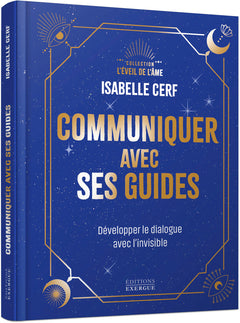 Communiquer avec ses guides - Développer le dialogue avec l'invisible