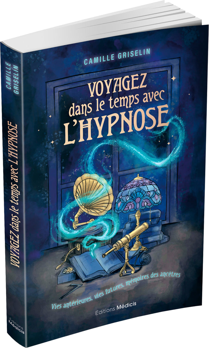Voyagez dans le temps avec l'hypnose - Vies antérieures, vies futures, mémoires des ancêtres