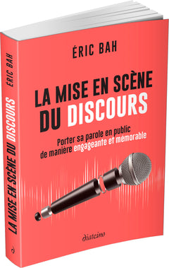 La mise en scène du discours - Porter sa parole en public de manière engageante et mémorable
