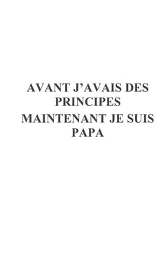 Avant j'avais des principes maintenant je suis papa