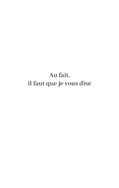 Au fait, il faut que je vous dise