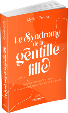 Le syndrome de la gentille fille - Retrouvez confiance en vous et ne vous laissez plus marcher sur les pieds !