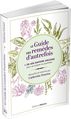 Le Guide des remèdes d'autrefois - + de 600 savoirs anciens pour se soigner au quotidien