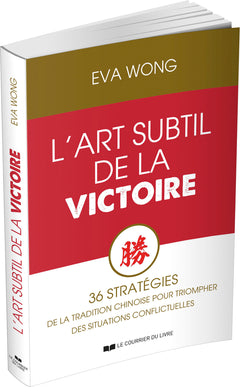L'art subtil de la Victoire - 36 stratégies de la Tradition chinoise pour triompher des situations conflictuelles